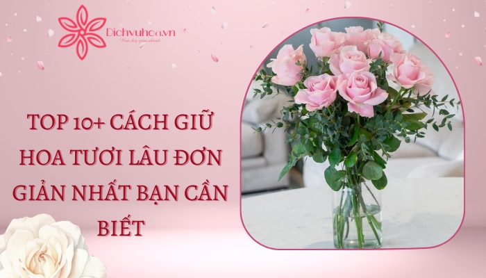 Cách giữ hoa tươi lâu đơn giản