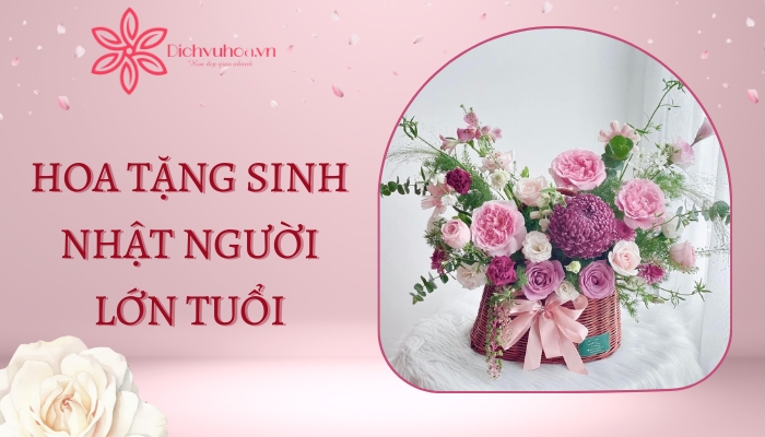 Hoa tặng sinh nhật người lớn tuổi đẹp, trang nhã nhất